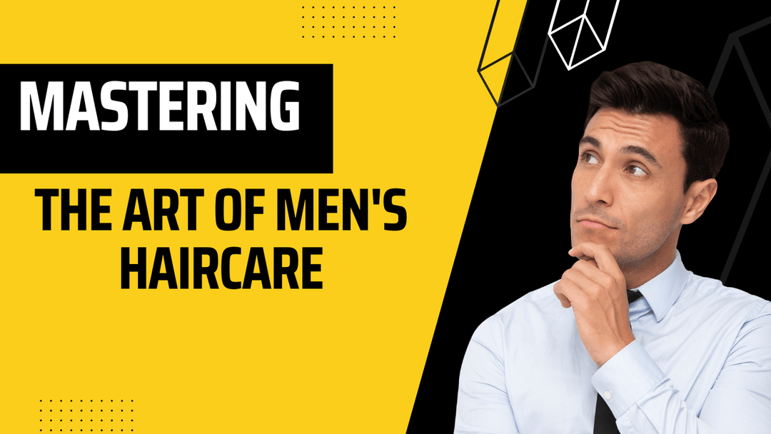 Mastering the Art of Men's Haircare: A Comprehensive Guide to an Effective Hair Care Regimen